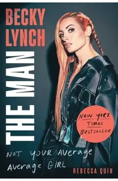Becky Lynch: The Man: Not Your Average Average Girl - Rebecca Quin