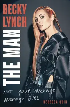 Becky Lynch: The Man. Not Your Average Average Girl - The Sunday Times bestseller, Hardback/Rebecca Quin
