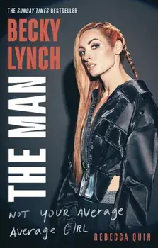 Becky Lynch: The Man. Not Your Average Average Girl - The Sunday Times bestseller, Paperback/Rebecca Quin