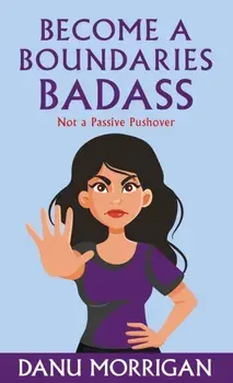 Become a Boundaries Badass. How to stop being a Passive Pushover, Paperback/Danu Morrigan
