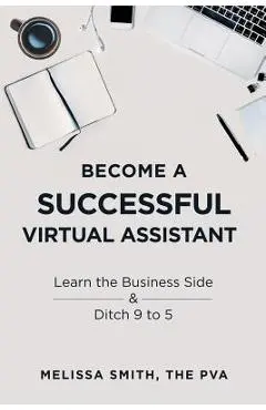 Become a Successful Virtual Assistant: Learn the Business Side & Ditch 9 to 5 - Melissa Smith