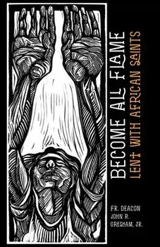 Become All Flame: Lent With African Saints, Paperback/Deacon John R. Gresham