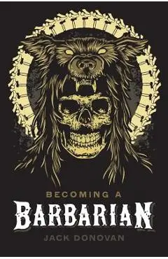 Becoming a Barbarian - Jack Donovan