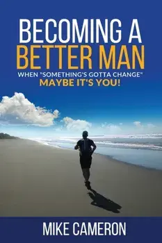 Becoming A Better Man: When "Something's Gotta Change" Maybe It's You!, Paperback/Mike David Cameron