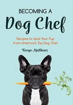 Becoming a Dog Chef: Stories and Recipes to Spoil Your Pup from America's Top Dog Chef (Homemade Dog Food), Paperback/Kevyn Matthews