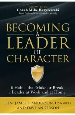 Becoming a Leader of Character: 6 Habits That Make or Break a Leader at Work and at Home - Dave Anderson