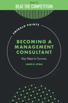 Becoming a Management Consultant. Key Steps to Success, Hardback/James D. (The Authors Guild, USA) Spina