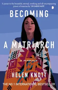 Becoming a Matriarch. An inspiring exploration of womanhood, trauma and healing, Paperback/Helen Knott