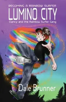 Becoming a Rainbow Surfer - Lumino City: Clancy and the Rainbow Surfer Gang, Paperback/Dale Brunner