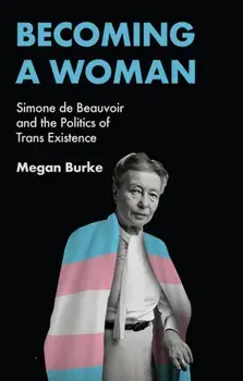 Becoming a Woman. Simone de Beauvoir and the Politics of Trans Existence, Hardback/***