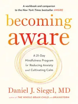 Becoming Aware: A 21-Day Mindfulness Program for Reducing Anxiety and Cultivating Calm, Paperback/Daniel Siegel