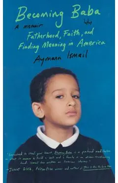 Becoming Baba: Fatherhood, Faith, and Finding Meaning in America - Aymann Ismail
