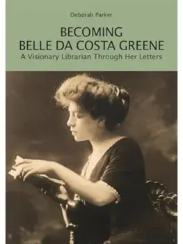 Becoming Belle da Costa Greene. A Visionary Librarian Through Her Letters, Paperback/Deborah Parker