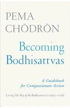 Becoming Bodhisattvas: A Guidebook for Compassionate Action - Pema Ch�dr�n
