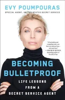 Becoming Bulletproof. Life Lessons from a Secret Service Agent, Paperback/Evy Poumpouras