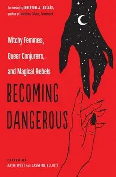 Becoming Dangerous: Witchy Femmes, Queer Conjurers, and Magical Rebels, Paperback/Katie West