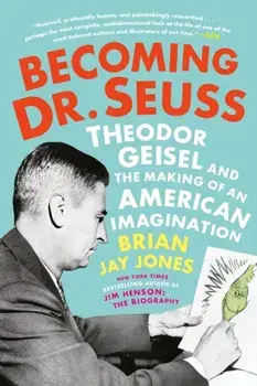 Becoming Dr. Seuss: Theodor Geisel and the Making of an American Imagination, Paperback/Brian Jay Jones