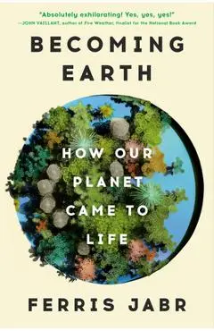 Becoming Earth: How Our Planet Came to Life - Ferris Jabr