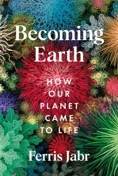 Becoming Earth. How Our Planet Came to Life, Paperback/Ferris Jabr