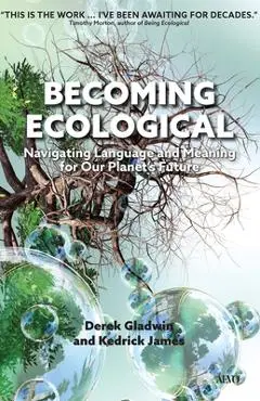 Becoming Ecological: Navigating Language and Meaning for Our Planet's Future - Derek Gladwin