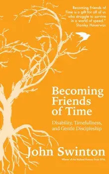 Becoming Friends of Time. Disability, Timefullness, and Gentle Discipleship, Paperback/John Swinton