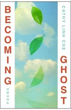 Becoming Ghost: Poetry - Cathy Linh Che