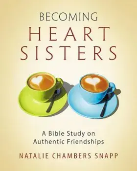 Becoming Heart Sisters - Women's Bible Study Participant Workbook: A Bible Study on Authentic Friendships, Paperback/Natalie Chambers Snapp