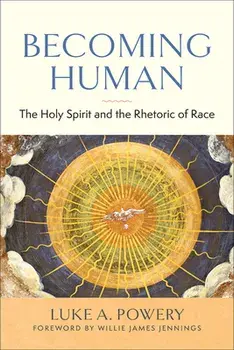 Becoming Human: The Holy Spirit and the Rhetoric of Race, Paperback/Luke A. Powery