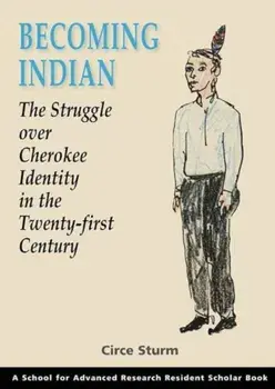 Becoming Indian: The Struggle Over Cherokee Identity in the Twenty-First Century, Paperback/Circe Sturm