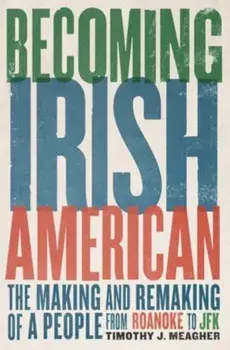 Becoming Irish American. The Making and Remaking of a People from Roanoke to JFK, Paperback/Timothy J. Meagher