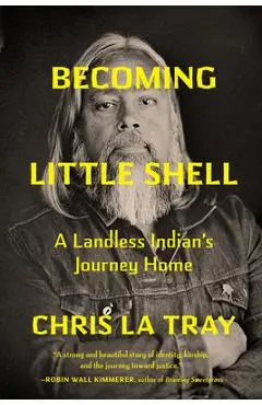 Becoming Little Shell: A Landless Indian's Journey Home - Chris La Tray