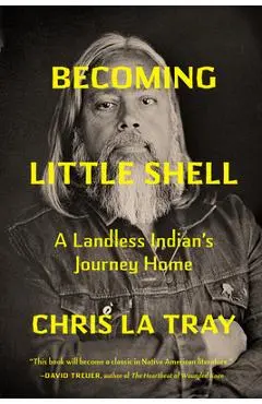 Becoming Little Shell: Returning Home to the Landless Indians of Montana - Chris La Tray