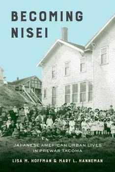 Becoming Nisei: Japanese American Urban Lives in Prewar Tacoma, Paperback/Lisa M. Hoffman