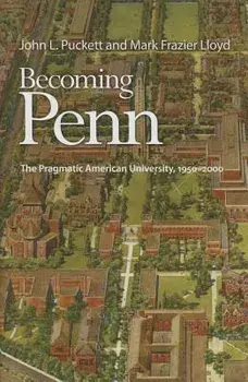Becoming Penn: The Pragmatic American University, 1950-2000/John L. Puckett