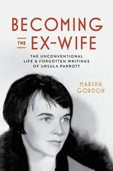 Becoming the Ex-Wife. The Unconventional Life and Forgotten Writings of Ursula Parrott, Paperback/Marsha Gordon