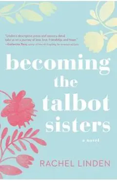 Becoming the Talbot Sisters: A Novel of Two Sisters and the Courage That Unites Them - Rachel Linden