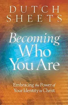 Becoming Who You Are: Embracing the Power of Your Identity in Christ, Paperback/Dutch Sheets