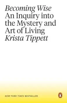 Becoming Wise: An Inquiry Into the Mystery and Art of Living, Paperback/Krista Tippett