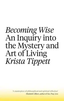 Becoming Wise. An Inquiry into the Mystery and the Art of Living, Paperback/Krista Tippett