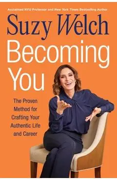 Becoming You: The Proven Method for Crafting Your Authentic Life and Career - Suzy Welch