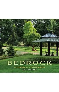 Bedrock: The Making of a Public Garden - Jill Nooney