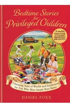Bedtime Stories for Privileged Children: Charming Tales of Wealth and Entitlement for Tots Who Were Simply Born Better - Daniel Foxx