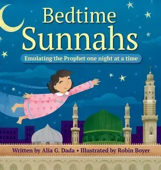 Bedtime Sunnahs: Emulating the Prophet One Night at a Time, Hardcover/Alia G. Dada