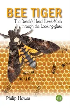 Bee Tiger. The Death's Head Hawk-moth through the Looking-glass, Hardback/Philip Howse