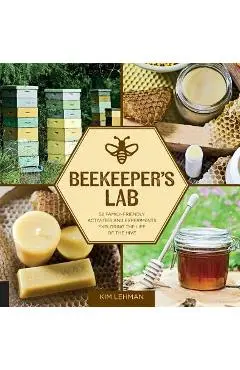 Beekeeper's Lab: 52 Family-Friendly Activities and Experiments Exploring the Life of the Hive - Kim Lehman