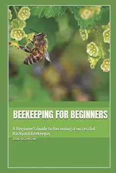 Beekeeping for Beginners: A Beginner's Guide to Becoming a Successful Backyard Beekeeper, Paperback/David Josephson