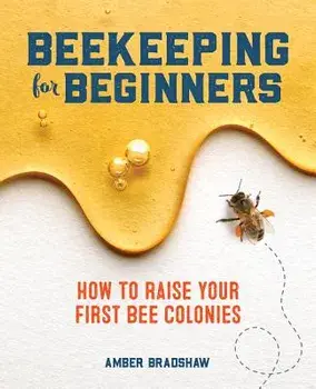 Beekeeping for Beginners: How to Raise Your First Bee Colonies, Paperback/Amber Bradshaw