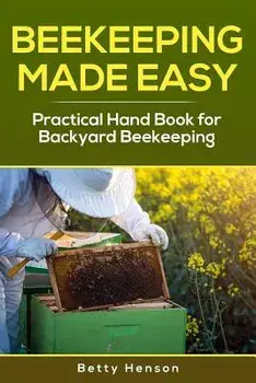 BeeKeeping Made Easy: Practical Handbook for Backyard Beekeeping, Paperback/Betty Henson