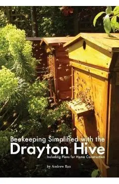 Beekeeping Simplified with the Drayton Hive: Including plans for Home Construction - Andrew Bax
