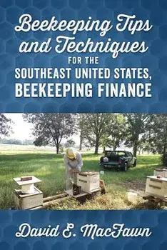Beekeeping Tips and Techniques for the Southeast United States, Beekeeping Finance, Paperback/David E. Macfawn
